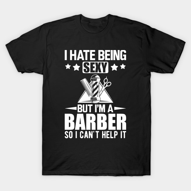 Barber - I hate being sexy but I'm a barber so I can't help it w T-Shirt by KC Happy Shop